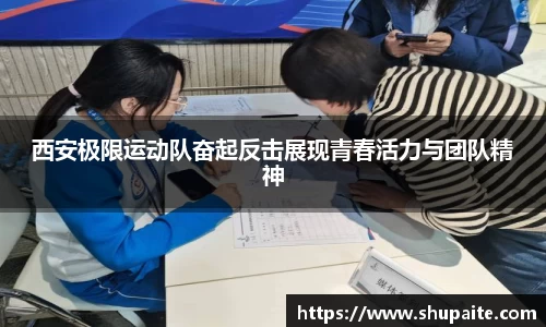 西安极限运动队奋起反击展现青春活力与团队精神